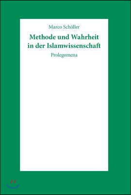 Methode Und Wahrheit in Der Islamwissenschaft: Prolegomena