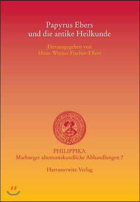Papyrus Ebers Und Die Antike Heilkunde: Akten Der Tagung Vom 15.-16.3.2002 in Der Albertina Der Universitat Leipzig