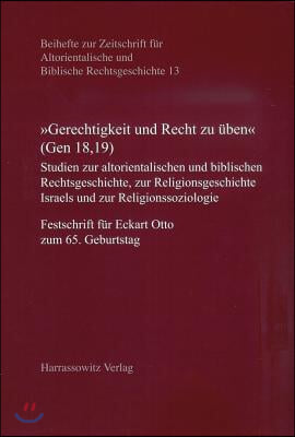 Gerechtigkeit Und Recht Zu Uben&#39; (Gen 18,19): Studien Zur Altorientalischen Und Biblischen Rechtsgeschichte, Zur Religionsgeschichte Israels Und Zur R