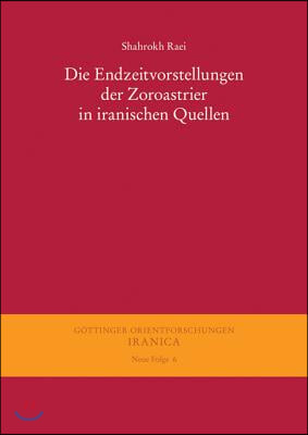 Die Endzeitvorstellungen Der Zoroastrier in Iranischen Quellen