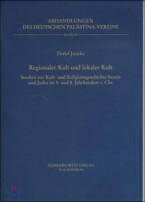 Regionaler Kult Und Lokaler Kult: Studien Zur Kult- Und Religionsgeschichte Israels Und Judas Im 9. Und 8. Jahrhundert V. Chr.