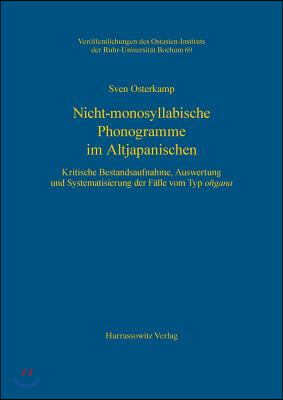 Nicht-Monosyllabische Phonogramme Im Altjapanischen: Kritische Bestandsaufnahme, Auswertung Und Systematisierung Der Falle Vom Typ Ongana