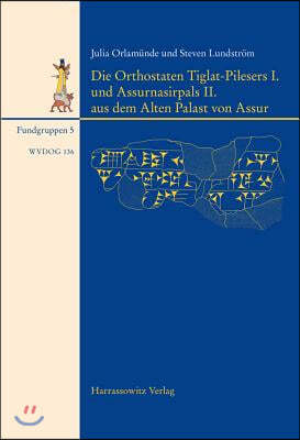 Die Orthostaten Tiglat-Pilesers I. Und Assurnasirpals II. Aus Dem Alten Palast Von Assur