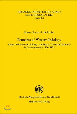 Founders of Western Indology: August Wilhelm Von Schlegel and Henry Thomas Colebrooke in Correspondence 1820-1837