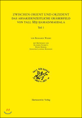 Zwischen Orient Und Okzident Das Arsakidenzeitliche Graberfeld Von Tall Seh Hamad/Magdala: Mit Beitragen Von Kathrin Schmitt, Heide Hornig, Jennifer L