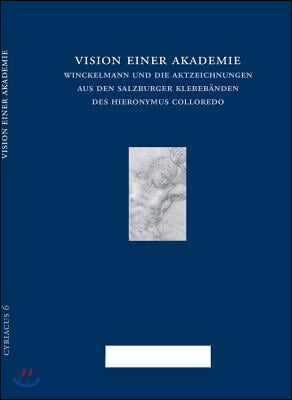 Vision Einer Akademie. Winckelmann Und Die Aktzeichnungen Aus Den Salzburger Klebebanden Des Hieronymus Colloredo