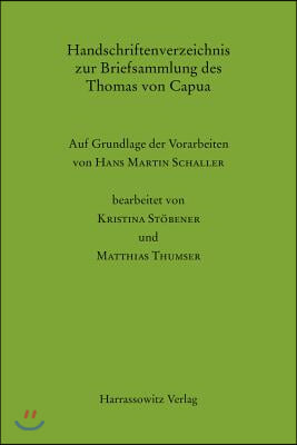 Handschriftenverzeichnis Zur Briefsammlung Des Thomas Von Capua: Auf Grundlage Der Vorarbeiten Von Hans Martin Schaller