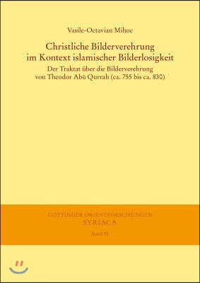 Christliche Bilderverehrung Im Kontext Islamischer Bilderlosigkeit: Der Traktat Uber Die Bilderverehrung Von Theodor Abu Qurrah (Ca. 755 Bis Ca. 830)