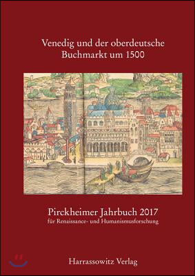 Pirckheimer Jahrbuch 31 (2017): Venedig Und Der Oberdeutsche Buchmarkt Um 1500