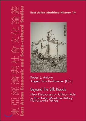 Beyond the Silk Roads: New Discourses on China's Role in East Asian Maritime History
