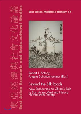 Beyond the Silk Roads: New Discourses on China&#39;s Role in East Asian Maritime History