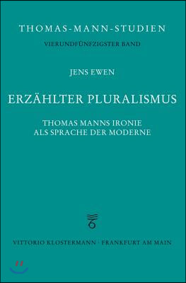 Erzahlter Pluralismus: Thomas Manns Ironie ALS Sprache Der Moderne