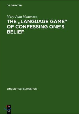 The Language Game of Confessing One's Belief: A Wittgensteinian-Augustinian Approach to the Linguistic Analysis of Creedal Statements