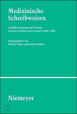 Medizinische Schreibweisen: Ausdifferenzierung Und Transfer Zwischen Medizin Und Literatur (1600-1900)