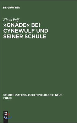 »Gnade« Bei Cynewulf Und Seiner Schule: Semasiologisch-Onomasiologische Studien Zu Einem Semantischen Feld