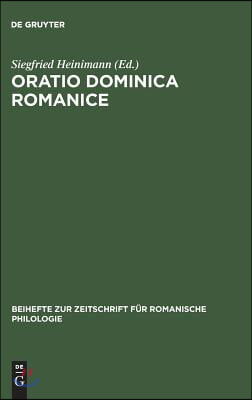 Oratio Dominica Romanice: Das Vaterunser in Den Romanischen Sprachen Von Den Anf&#228;ngen Bis Ins 16. Jahrhundert Mit Den Griechischen Und Lateinisc