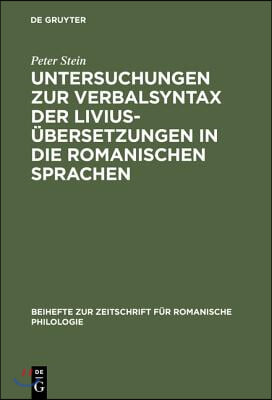 Untersuchungen Zur Verbalsyntax Der Livius&#252;bersetzungen in Die Romanischen Sprachen: Ein Versuch Zur Anwendung Quantitativer Methoden in Der Historisc