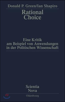 Rational Choice: Eine Kritik Am Beispiel Von Anwendungen in Der Politischen Wissenschaft. Übersetzung Aus Dem Amerikanischen Von Annett