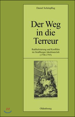 Der Weg in Die Terreur: Radikalisierung Und Konflikte Im Straßburger Jakobinerclub (1790-1795)