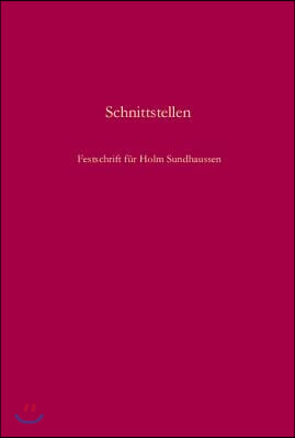 Schnittstellen: Gesellschaft, Nation, Konflikt Und Erinnerung in S&#252;dosteuropa. Festschrift F&#252;r Holm Sundhaussen Zum 65. Geburtstag