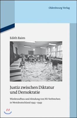 Justiz Zwischen Diktatur Und Demokratie: Wiederaufbau Und Ahndung Von Ns-Verbrechen in Westdeutschland 1945-1949