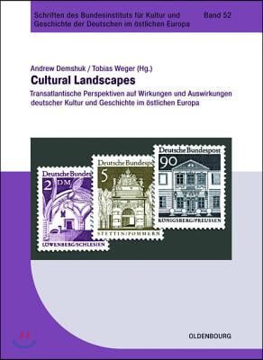 Cultural Landscapes: Transatlantische Perspektiven Auf Wirkungen Und Auswirkungen Deutscher Kultur Und Geschichte Im &#214;stlichen Europa