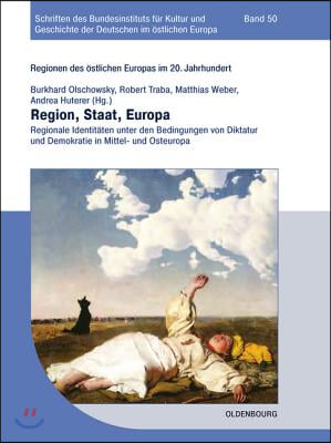 Region, Staat, Europa: Regionale Identitäten Unter Den Bedingungen Von Diktatur Und Demokratie in Mittel- Und Osteuropa