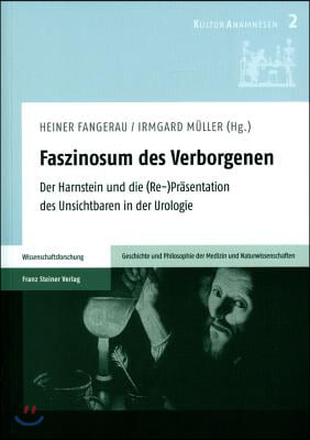 Faszinosum Des Verborgenen: Der Harnstein Und Die (Re-)Prasentation Des Unsichtbaren in Der Urologie