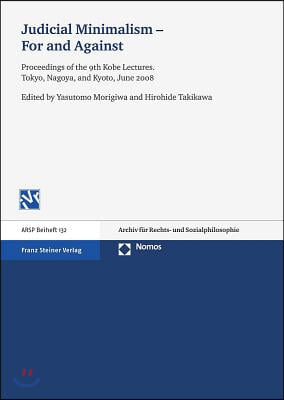 Judicial Minimalism - For and Against: Proceedings of the 9th Kobe Lectures. Tokyo, Nagoya, and Kyoto, June 2008