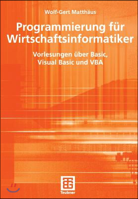 Programmierung Fur Wirtschaftsinformatiker: Vorlesungen Uber Basic, Visual Basic Und VBA