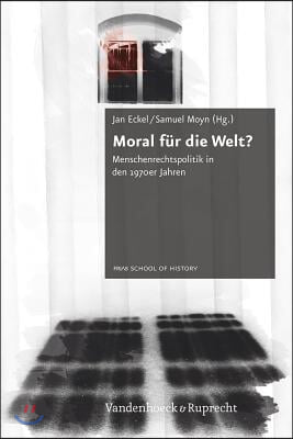 Moral Fur Die Welt?: Menschenrechtspolitik in Den 1970er Jahren