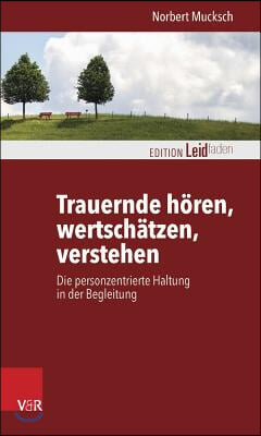 Trauernde Horen, Wertschatzen, Verstehen: Die Personzentrierte Haltung in Der Begleitung