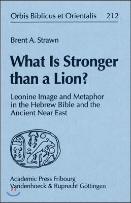 What Is Stronger Than a Lion?: Leonine Image and Metaphor in the Hebrew Bible and the Ancient Near East