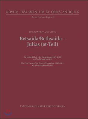 Betsaida / Bethsaida - Julias (Et-Tell): Die Ersten 25 Jahre Der Ausgrabung (1987-2011) / The First Twenty-Five Years of Excavation (1987-2011)