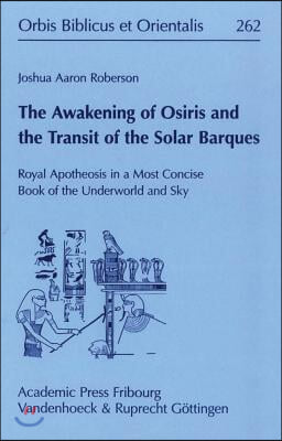 The Awakening of Osiris and the Transit of the Solar Barques: Royal Apotheosis in a Most Concise Book of the Underworld and Sky