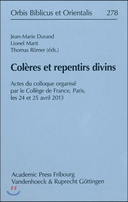 Coleres Et Repentirs Divins: Actes Du Colloque Organise Par Le College de France, Paris, Les 24 Et 25 Avril 2013