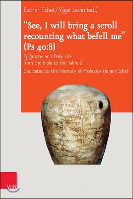 'See, I Will Bring a Scroll Recounting What Befell Me' (PS 40-8): Epigraphy and Daily Life from the Bible to the Talmud. Dedicated to the Memory of Pr