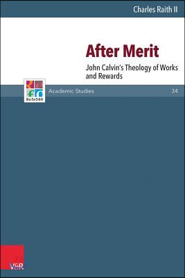 After Merit: John Calvin's Theology of Works and Rewards