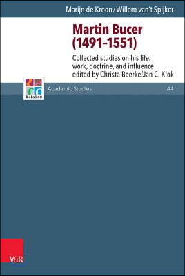 Martin Bucer (1491-1551): Collected Studies on His Life, Work, Doctrine, and Influence