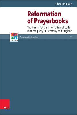 Reformation of Prayerbooks: The Humanist Transformation of Early Modern Piety in Germany and England