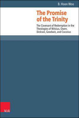 The Promise of the Trinity: The Covenant of Redemption in the Theologies of Witsius, Owen, Dickson, Goodwin, and Cocceius