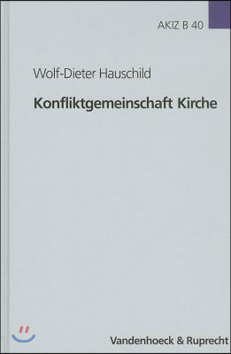 Konfliktgemeinschaft Kirche: Aufsatze Zur Geschichte der Evangelischen Kirche In Deutschland