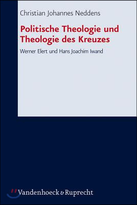 Politische Theologie Und Theologie Des Kreuzes: Werner Elert Und Hans Joachim Iwand