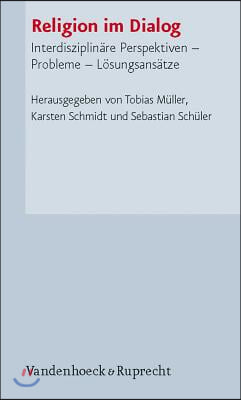 Religion Im Dialog: Interdisziplinare Perspektiven - Probleme - Losungsansatze