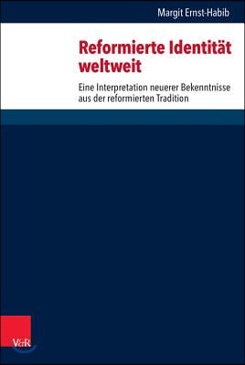 Reformierte Identitat Weltweit: Eine Interpretation Neuerer Bekenntnisse Aus Der Reformierten Tradition