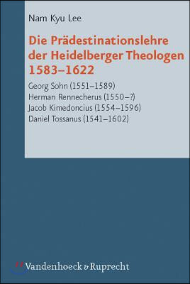 Die Pradestinationslehre Der Heidelberger Theologen 1583-1622: Georg Sohn (1551-1589), Herman Rennecherus (1550-?), Jacob Kimedoncius (1554-1596), Dan