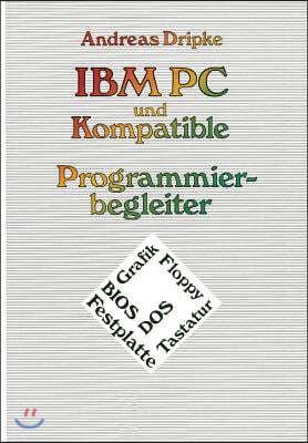 IBM PC Und Kompatible Programmierbegleiter: Bios, Dos, Grafik, Floppy, Festplatte, Tastatur