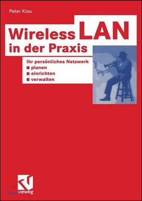 Wireless LAN in Der Praxis: Ihr Personliches Netzwerk Planen, Einrichten Und Verwalten