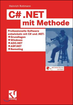 C# .Net Mit Methode: Professionelle Software Entwickeln Mit C# Und .Net: Grundlagen, Windows, ADO.NET, ASP.Net Und Remoting