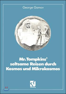 Mr. Tompkins&#39; Seltsame Reisen Durch Kosmos Und Mikrokosmos: Mit Anmerkungen &quot;Was Der Professor Noch Nicht Wu&#223;te&quot; Von Roman U. Sexl